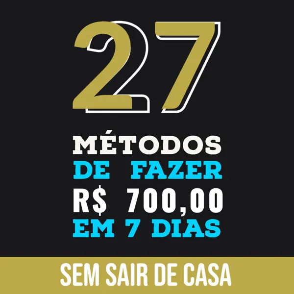 27 Métodos de fazer R$ 700 em 7 Dias®