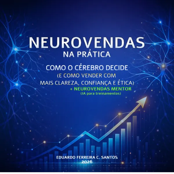 NeuroVendas na Prática: Como o cérebro decide e como vender com mais clareza, confiança e ética
