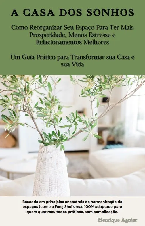 A CASA DOS SONHOS: Um Guia Prático para Transformar sua Casa e Sua Vida.