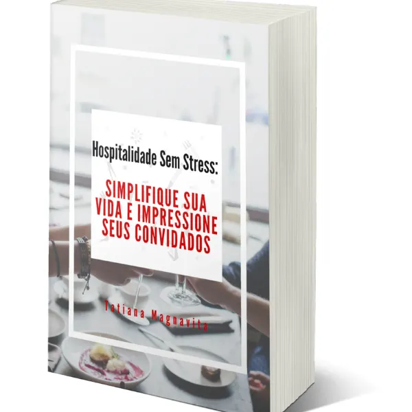 Hospitalidade Sem Stress: Simplifique Sua Vida e Impressione Seus Convidados