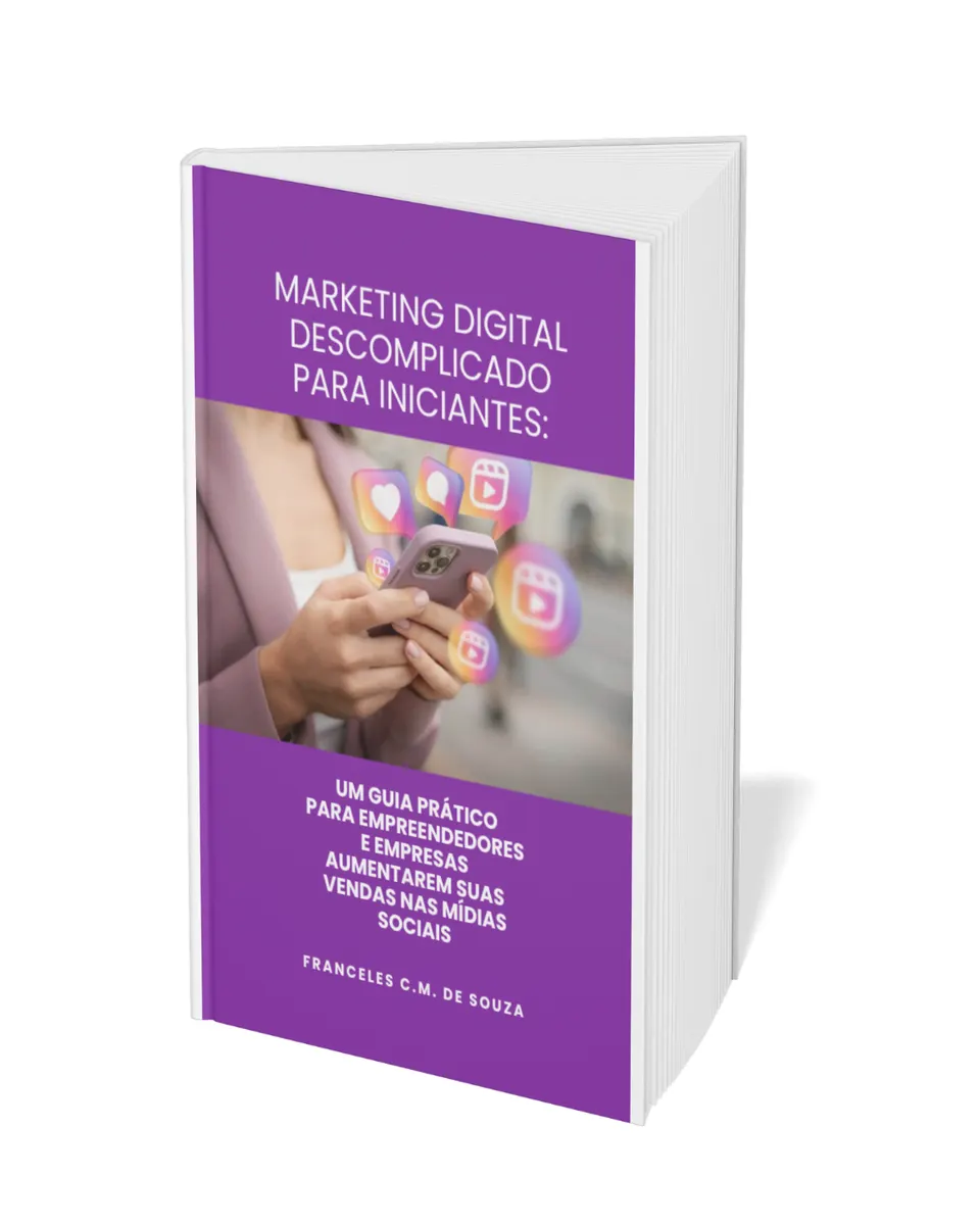 MARKETING DIGITAL DESCOMPLICADO PARA INICIANTES: Um Guia Prático para Empreendedores e empresas aumentarem suas vendas nas mídias sociais