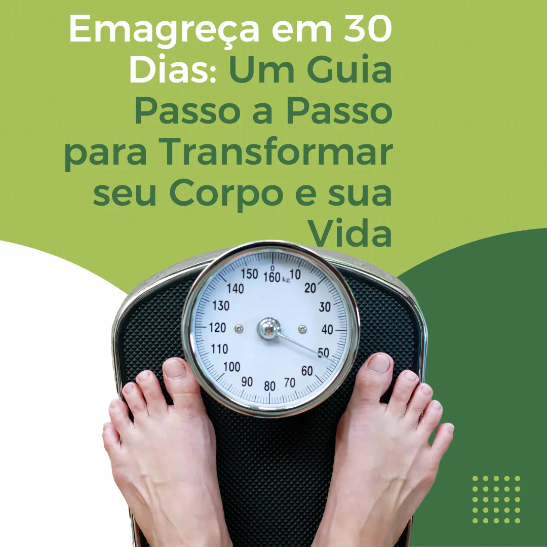 Emagreça em 30 Dias: Um Guia Passo a Passo para Transformar seu Corpo e sua Vida