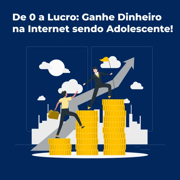 De 0 a Lucro: Ganhe Dinheiro na Internet sendo Adolescente