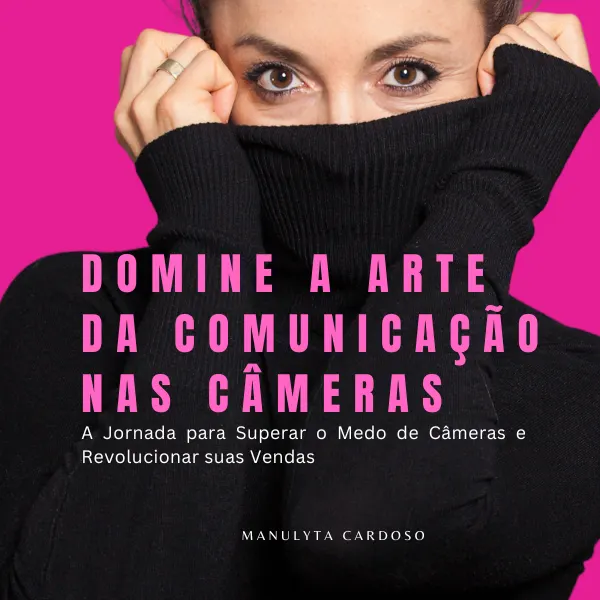 Domine a Arte da Comunicação nas Câmeras, A Jornada para Superar o Medo de Câmeras e Revolucionar suas Vendas