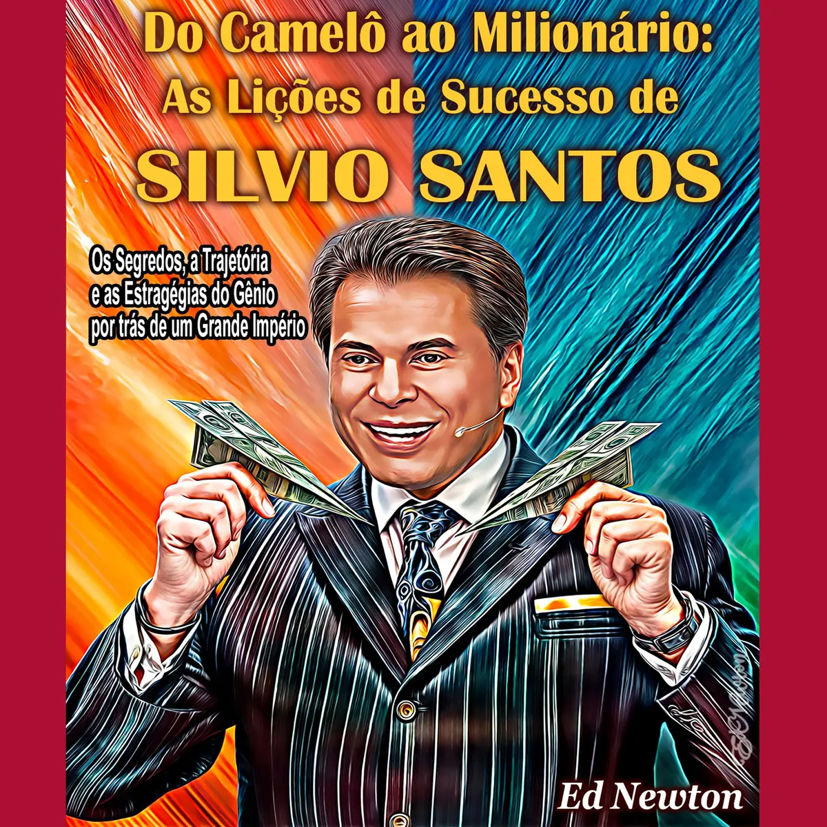 Do Camelô ao Milionário: As Lições de Sucesso de Silvio Santos - Os Segredos, a Trajetória e as Estratégias do Gênio por Trás de um Grande Império