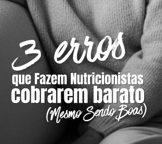 3 Erros que Fazem Nutricionistas Cobrarem Barato (Mesmo Sendo Boas)