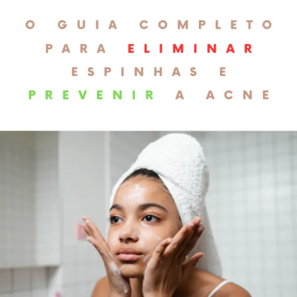 O Guia Completo Para Eliminar Espinhas e Prevenir a Acne