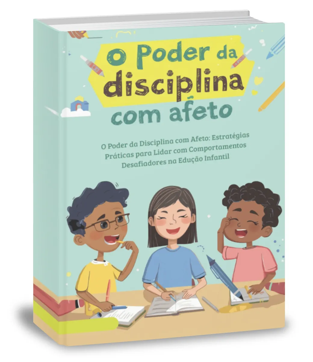 O Poder da Disciplina com Afeto: Estratégias Práticas para Lidar com Comportamentos Desafiadores na Educação Infantil