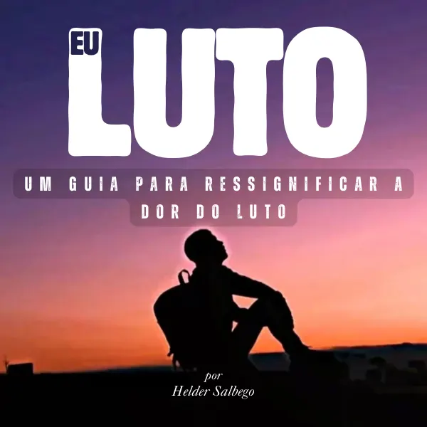 Eu Luto: Um Guia para Ressignificar a Dor do Luto.