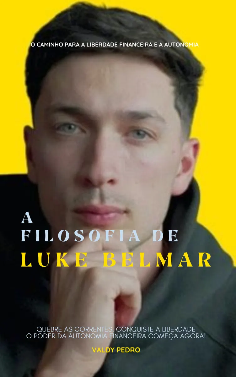 A FILOSOFIA DE LUKE BELMAR - O CAMINHO PARA A LIBERDADE FINANCEIRA E A AUTONOMIA