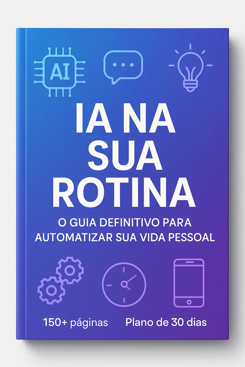 IA na Sua Rotina: O Guia Definitivo para Automatizar Sua Vida Pessoal e Multiplicar Sua Produtividade
