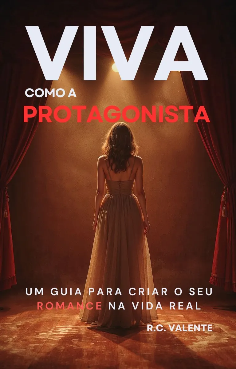 Viva Como a Protagonista: Um Guia Para Criar o Seu Romance na Vida Real