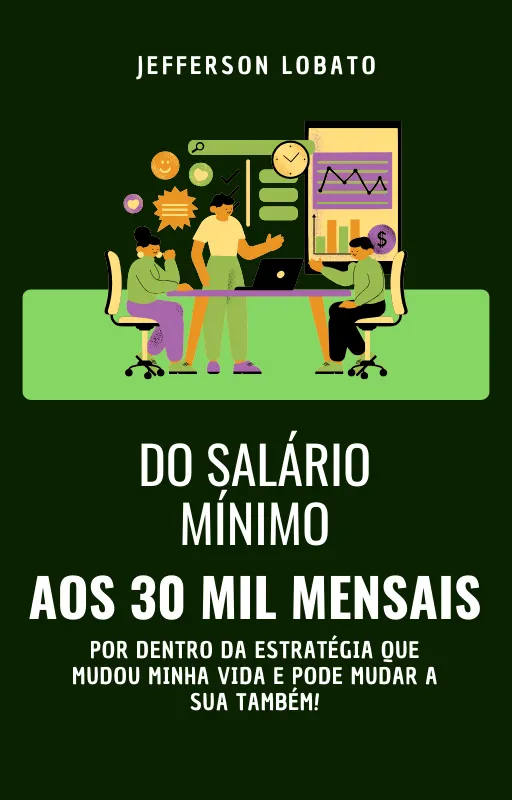 Do salário mínimo aos 30 mil por mês - por dentro da estratégia que mudou minha vida e pode mudar a sua também!