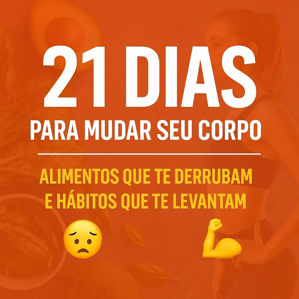 21 Dias Para Mudar Seu Corpo: Corte os Alimentos Errados e Crie Hábitos Que Transformam