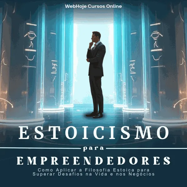 Estoicismo para Empreendedores – Como Aplicar a Filosofia Estoica para Superar Desafios na Vida e nos Negócios