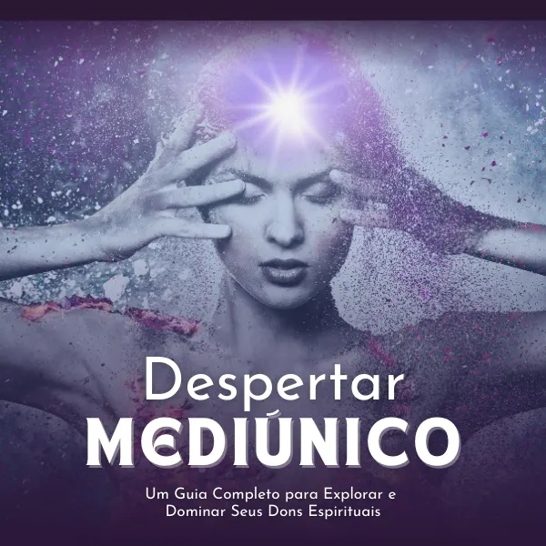 Despertar Mediúnico: Um Guia Completo para Explorar e Dominar Seus Dons Espirituais