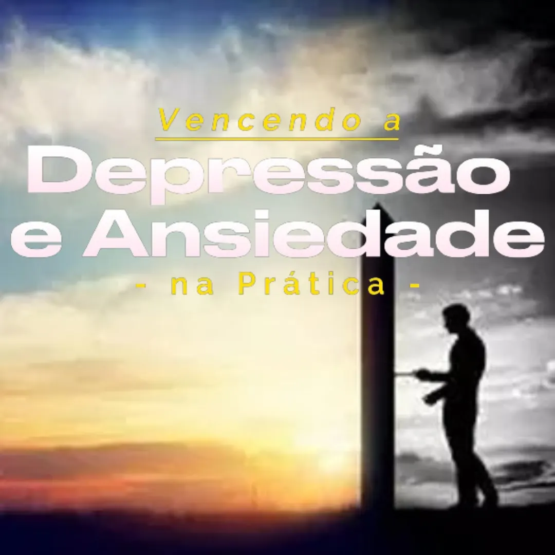 Vencendo a Depressão e Ansiedade na Prática