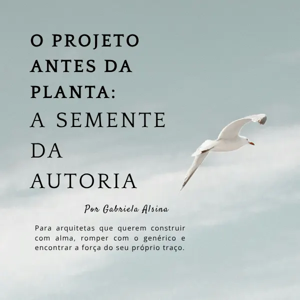 O Projeto Antes da Planta A Semente da Autoria Para arquitetas que querem construir com alma, romper com o genérico e encontrar a força do seu próprio traço.