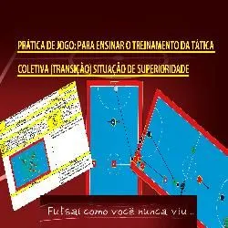PRATICA DE JOGO: PARA ENSINAR O TREINAMENTO DA TATICA COLETIVA (TRANSIÇÃO) SITUAÇÃO DE SUPERIORIDADE