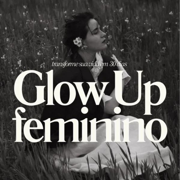 GLOW UP FEMININO - TRANSFORME SUA VIDA EM 30 DIAS