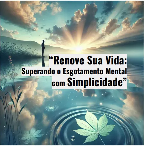 “Renove Sua Vida: Superando o Esgotamento Mental com Simplicidade”