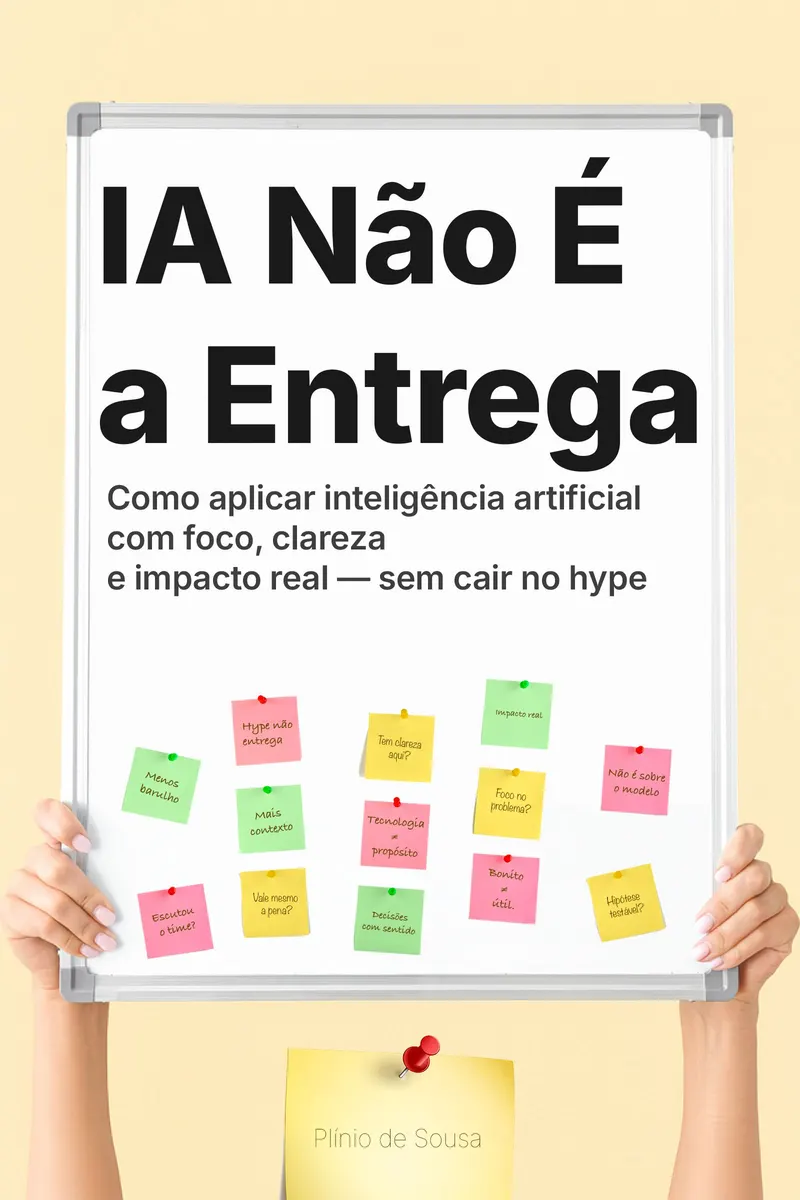 IA Não É a Entrega — Um guia prático para usar inteligência artificial com propósito