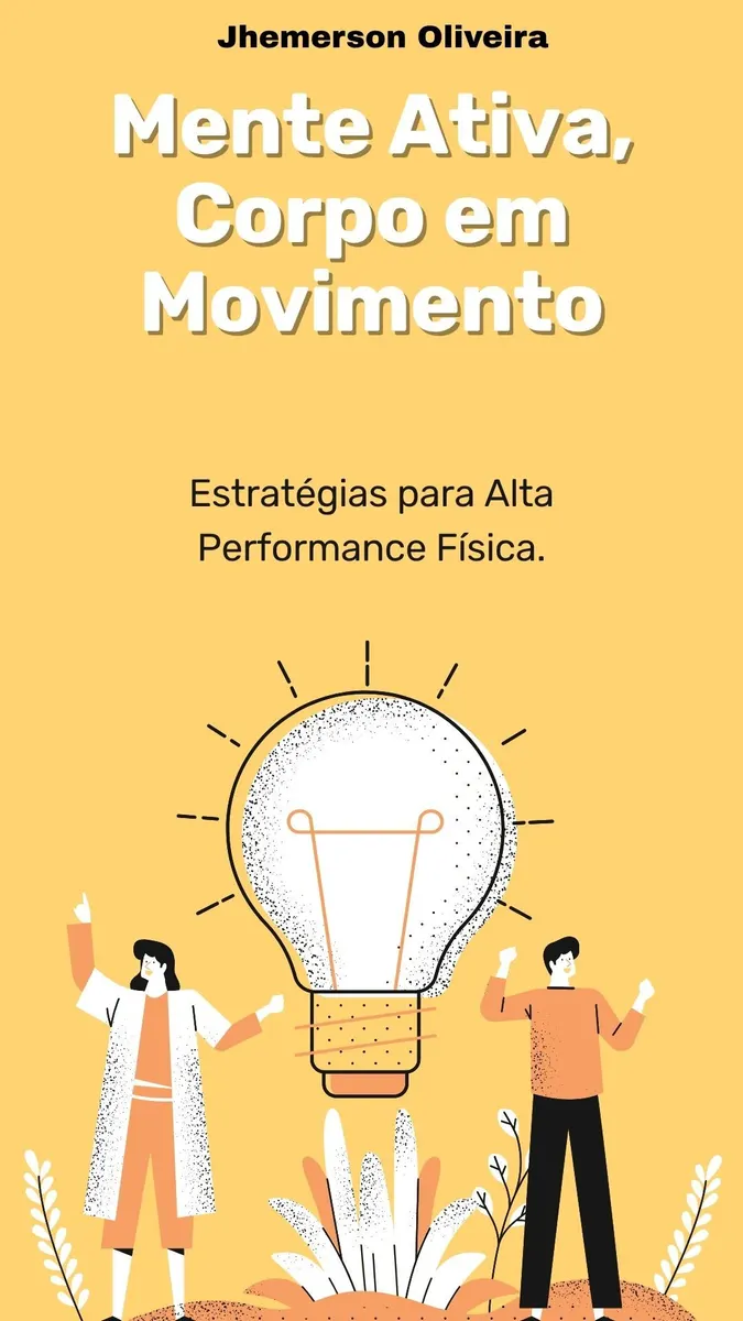 Mente Ativa, Corpo em Movimento: Estratégias para Alta Performance Física.