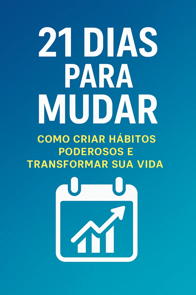 21 Dias para Mudar: Como Criar Hábitos Poderosos e Transformar Sua Vida