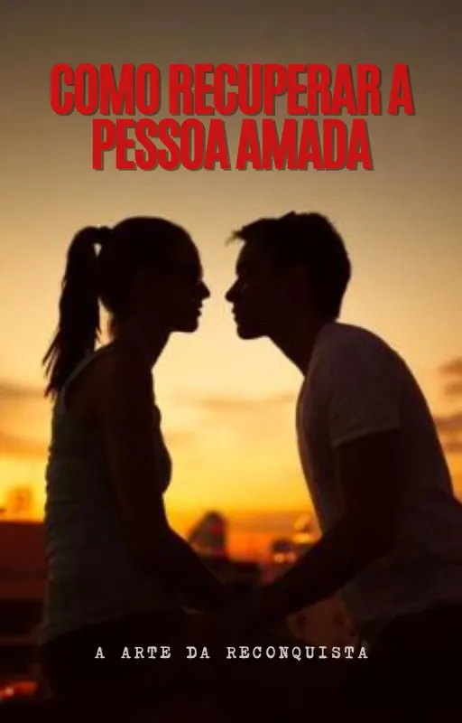 Como recuperar a pessoa amada