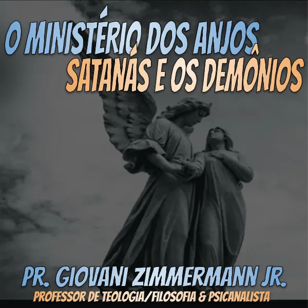 Curso: O Ministérios dos Anjos, Satanás e os Demônios (Angelologia) - Pr. Giovani Zimmermann Jr