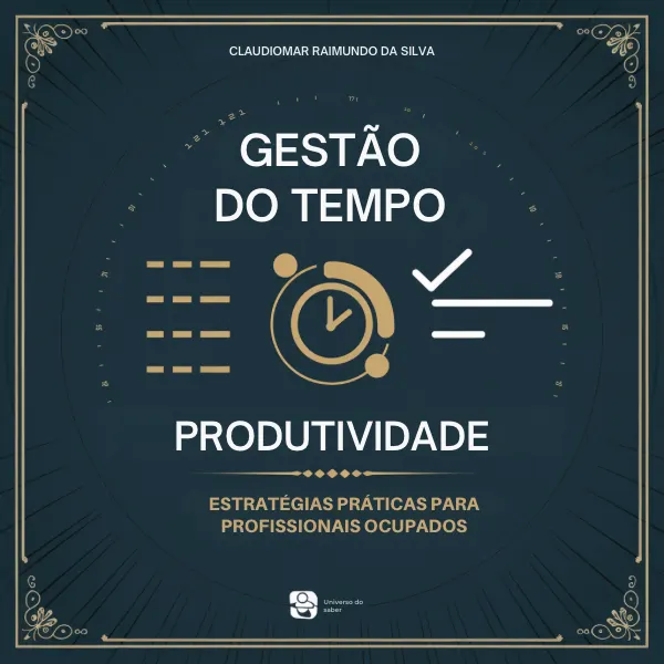 Gestão do Tempo e Produtividade: Estratégias Práticas para Profissionais Ocupados
