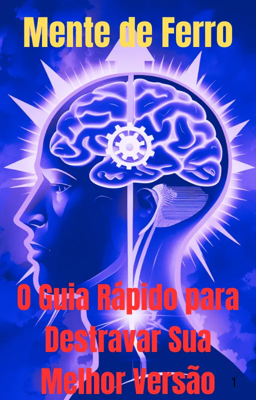 Mente de Ferro: O Guia Rápido para Destravar Sua Melhor Versão