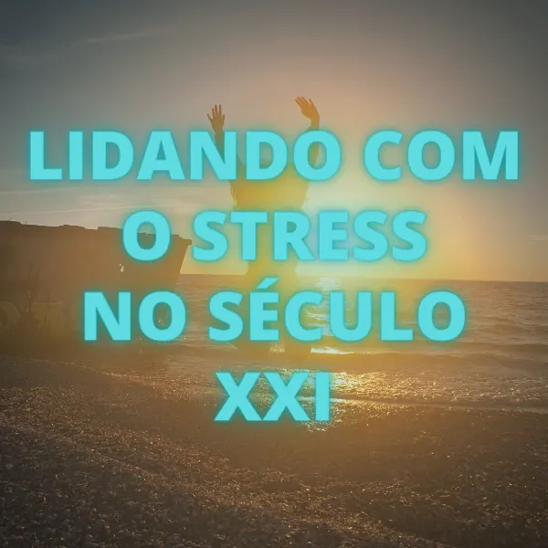 LIDANDO COM O STRESS NO SÉCULO XXI