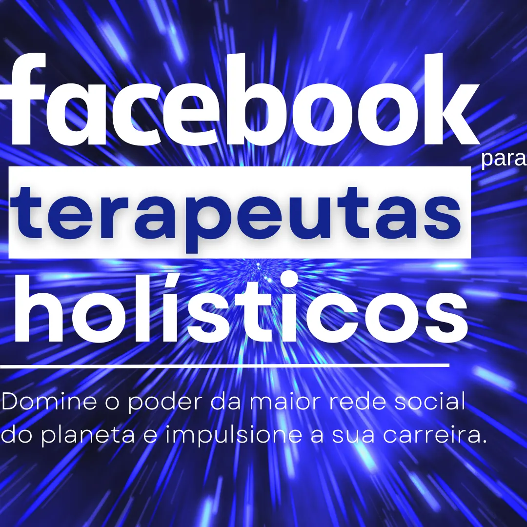 Facebook para Terapeutas Holísticos - Domine a Maior Rede Social do Planeta