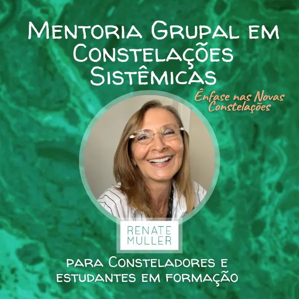 MENTORIA GRUPAL EM CONSTELAÇÕES SISTÊMICAS - com Renate Muller