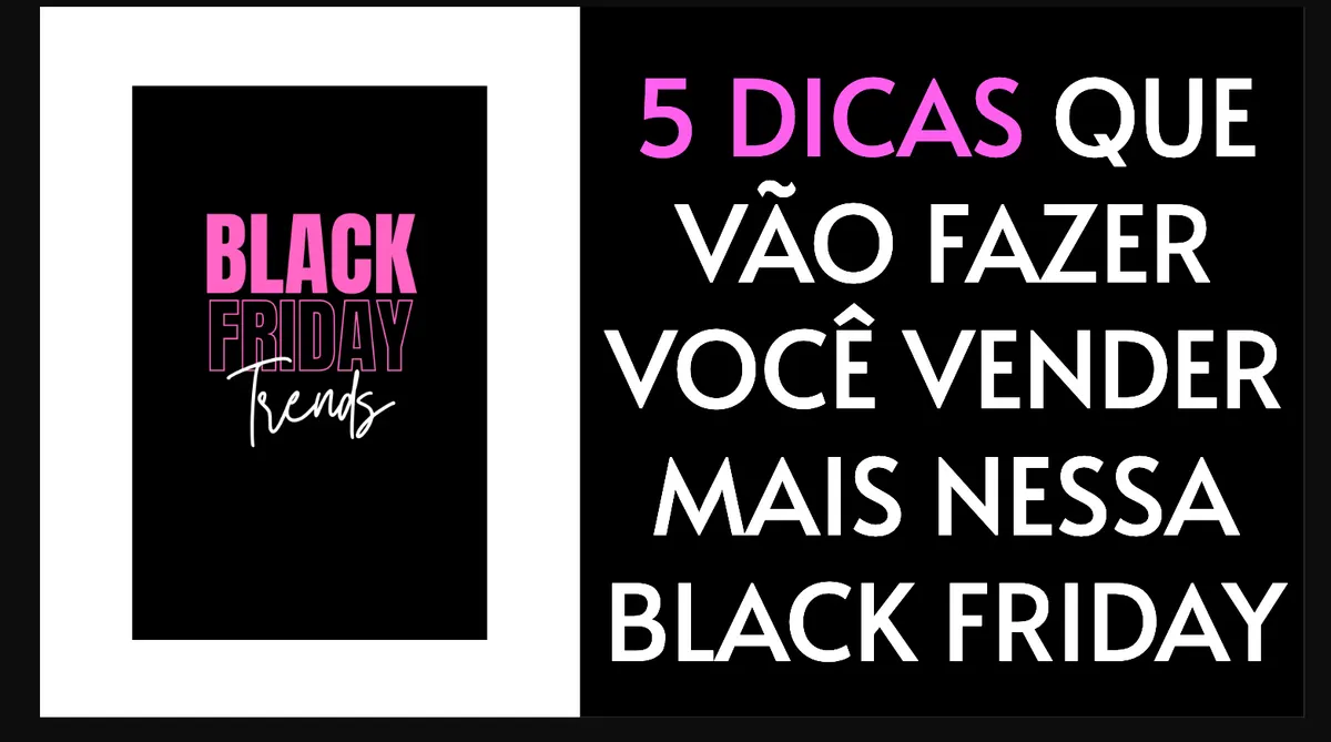 As melhores dicas para você vender mais na sua Black Friday em 2024!