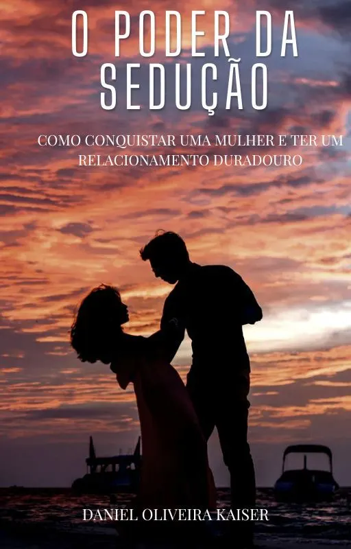 O Poder da Sedução: Como Conquistar uma Mulher e Ter um Relacionamento Duradouro