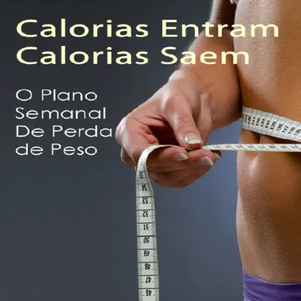 Calorias Entram, Calorias Saem" | Guia Definitivo para Perda de Peso Sustentável + Plano Semanal Prático