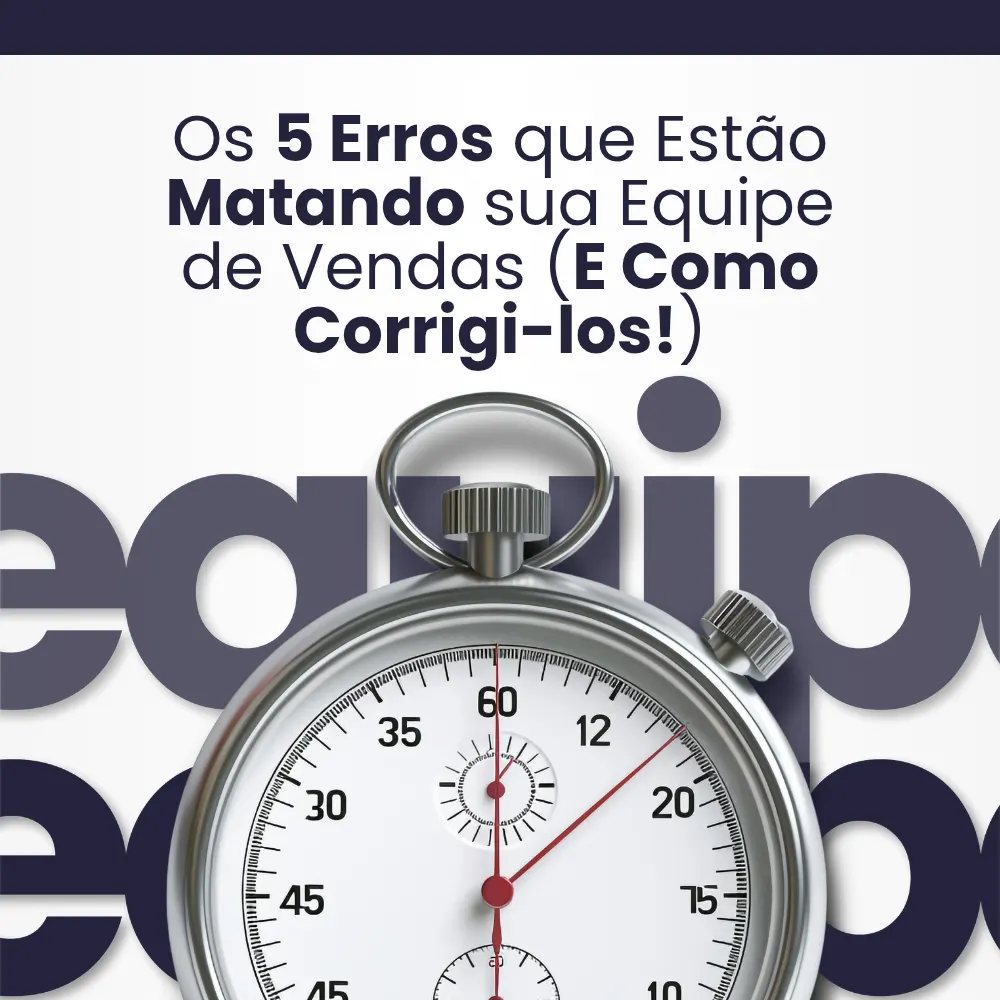 Os 5 Erros que Estão Matando sua Equipe de Vendas (E Como Corrigi-los!)