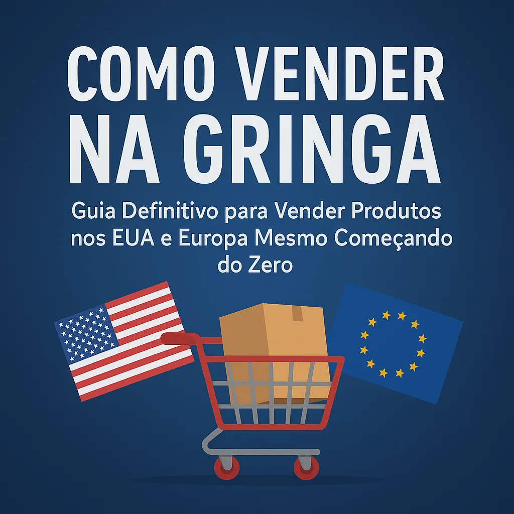 Como Vender na Gringa: Guia Definitivo para Vender Produtos nos EUA e Europa Mesmo Começando do Zero