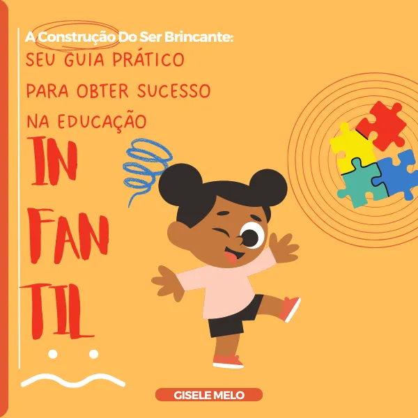 A Construção do Ser Brincante: Seu Guia Prático Para Obter Sucesso na Educação Infantil