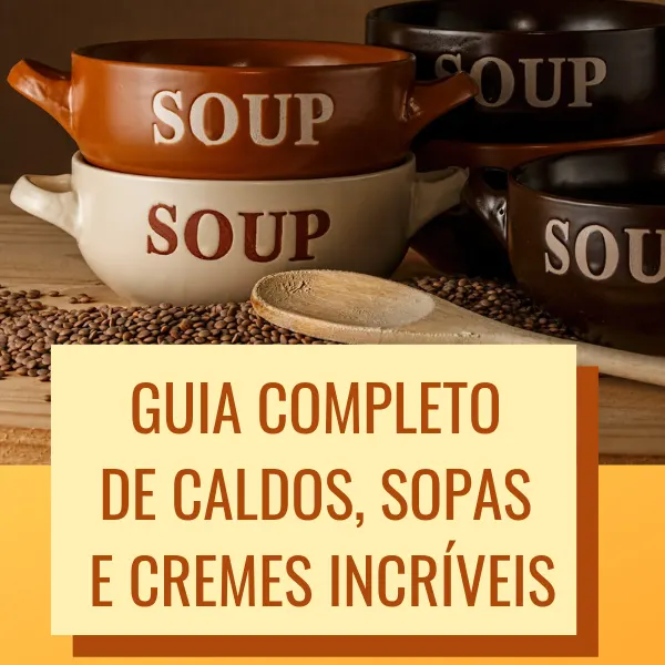 Guia completo de CALDOS, SOPAS e CREMES incríveis