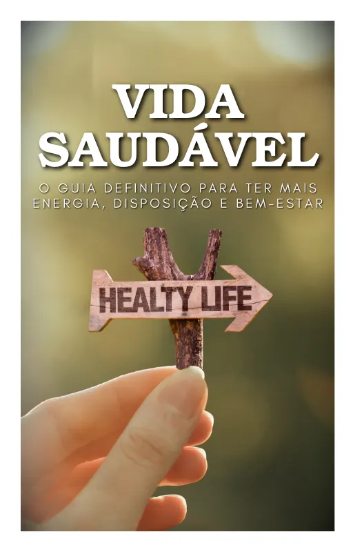 Vida Saudável - O Guia Definitivo Para Ter Mais Energia, Disposição e Bem-Estar