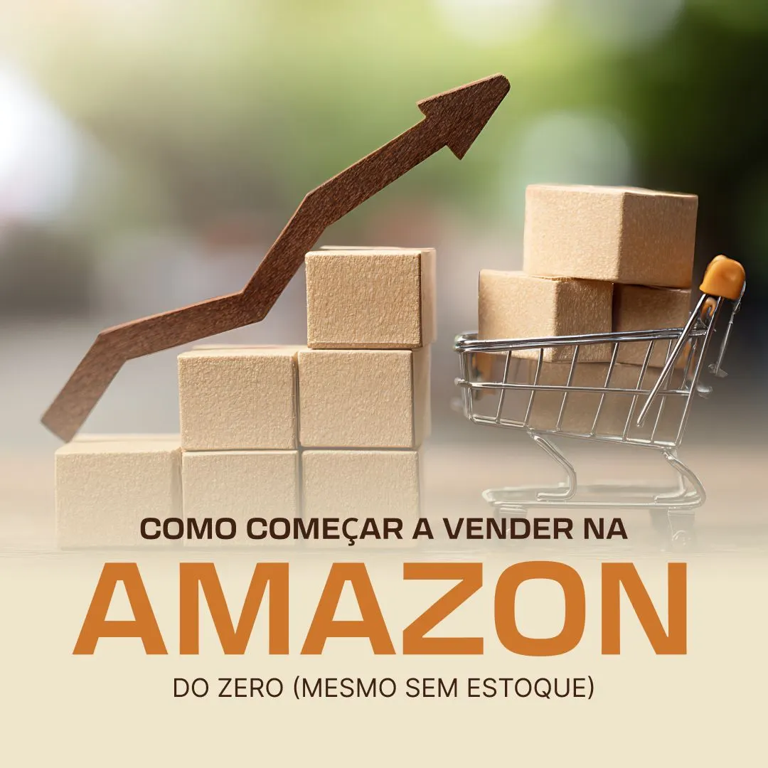 Como Começar a Vender na Amazon do Zero (Mesmo Sem Estoque)