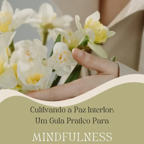 Cultivando a Paz interior: Um Guia Pratico Para MINDFULNESS