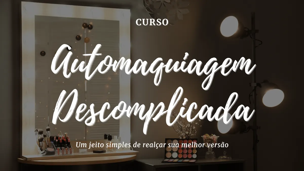 Curso - Automaquiagem Descomplicada - Um jeito simples de realçar sua melhor versão