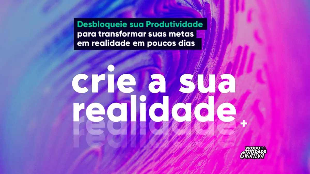 Crie A Sua Realidade - O Curso de produtividade para você aumentar em 7x seus resultados