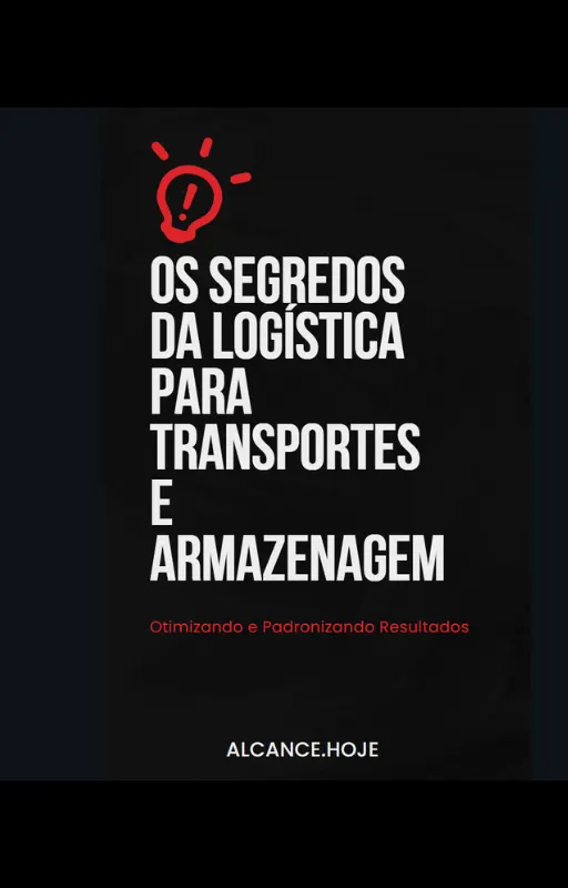 Os segredos da Logística para Transportes e Armazenagem - Otimizando E Padronizando Resultados