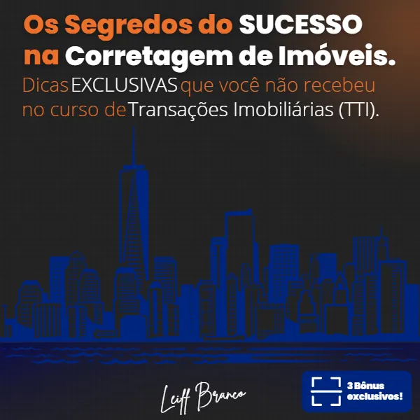 O segredo do SUCESSO na Corretagem de Imóveis. Dicas EXCLUSIVAS que você não recebeu no Curso de Transações Imobiliárias (TTI).