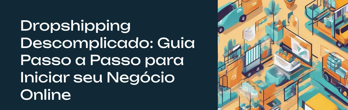 Dropshipping Descomplicado: Guia Passo a Passo para Iniciar seu Negócio Online